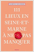 111 Lieux en Seine et Marne a ne pas manquer litterature seine et marne 77